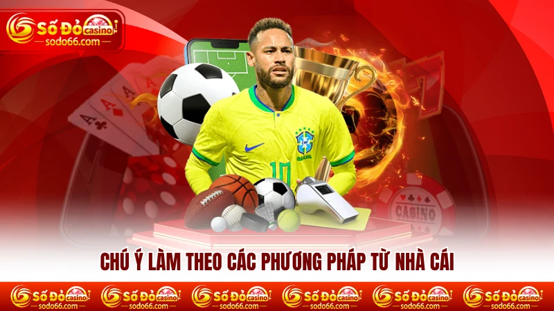 Chú ý làm theo các phương pháp từ nhà cái Chú ý làm theo các phương pháp từ nhà cái