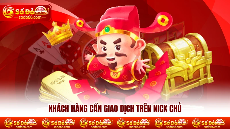 Khách hàng cần giao dịch trên nick chủ Khách hàng cần giao dịch trên nick chủ